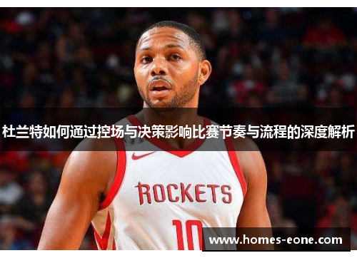 杜兰特如何通过控场与决策影响比赛节奏与流程的深度解析