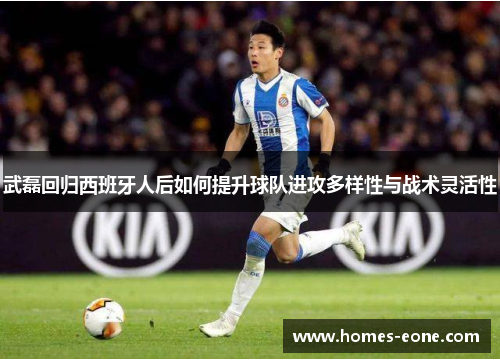 武磊回归西班牙人后如何提升球队进攻多样性与战术灵活性