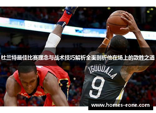 杜兰特最佳比赛理念与战术技巧解析全面剖析他在场上的致胜之道