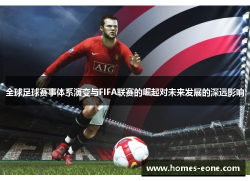 全球足球赛事体系演变与FIFA联赛的崛起对未来发展的深远影响