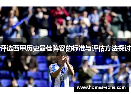 评选西甲历史最佳阵容的标准与评估方法探讨