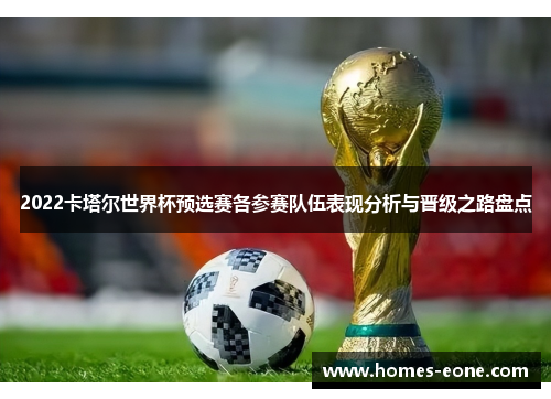2022卡塔尔世界杯预选赛各参赛队伍表现分析与晋级之路盘点