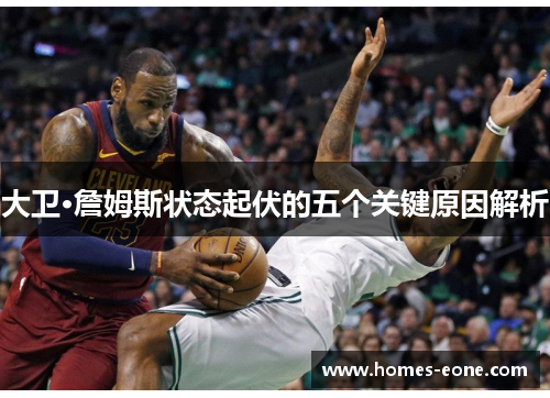 大卫·詹姆斯状态起伏的五个关键原因解析