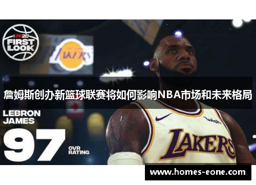 詹姆斯创办新篮球联赛将如何影响NBA市场和未来格局