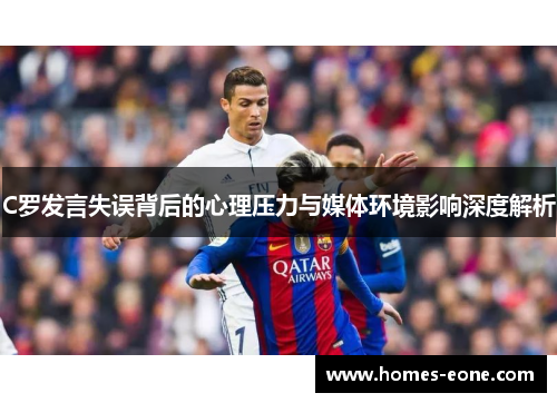 C罗发言失误背后的心理压力与媒体环境影响深度解析
