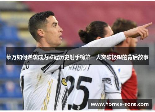 莱万如何逆袭成为欧冠历史射手榜第一人突破极限的背后故事