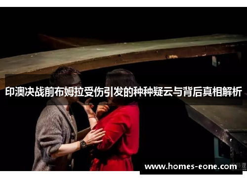 印澳决战前布姆拉受伤引发的种种疑云与背后真相解析