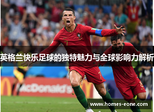 英格兰快乐足球的独特魅力与全球影响力解析