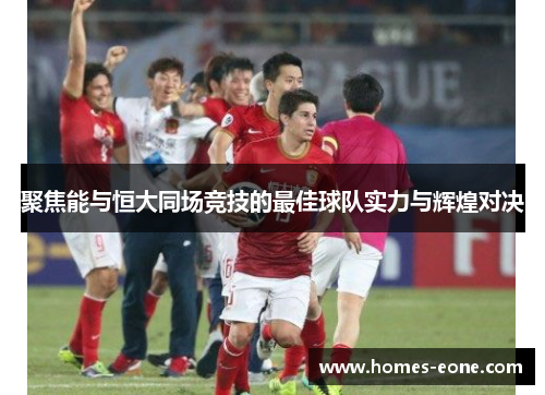 聚焦能与恒大同场竞技的最佳球队实力与辉煌对决