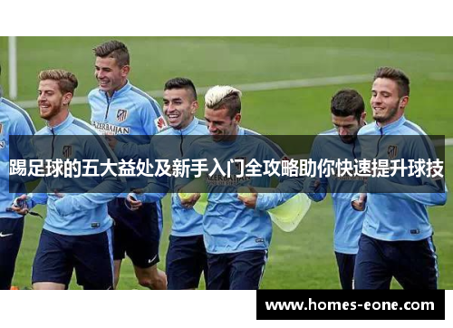 踢足球的五大益处及新手入门全攻略助你快速提升球技