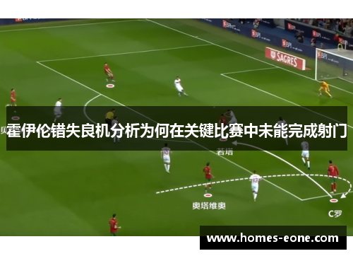 霍伊伦错失良机分析为何在关键比赛中未能完成射门
